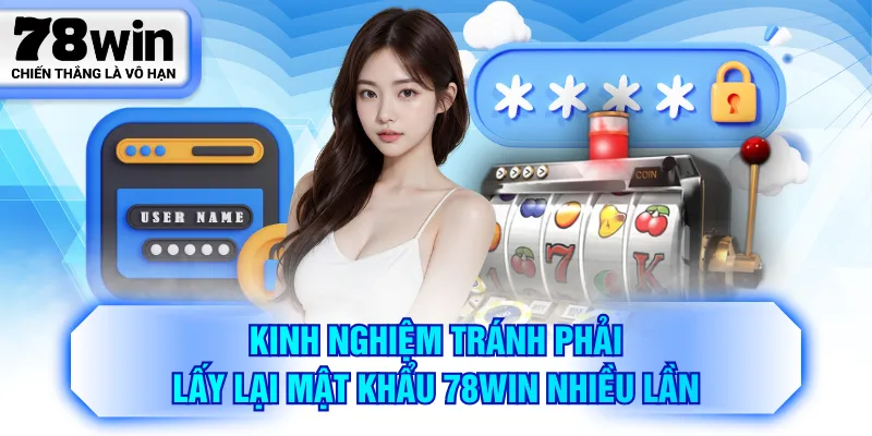 Kinh nghiệm tránh phải lấy lại mật khẩu 78WIN nhiều lần
